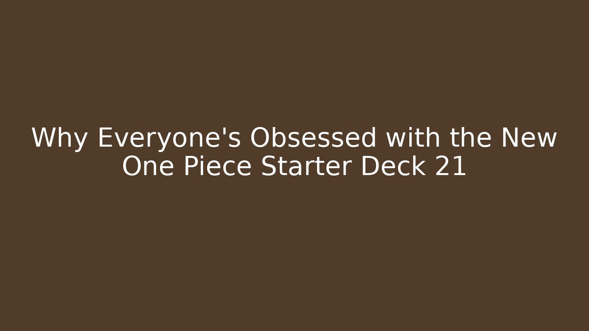 Why Everyone's Obsessed with the New One Piece Starter Deck 21