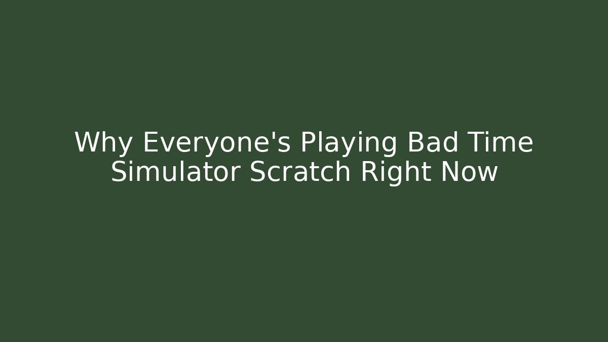 Why Everyone's Playing Bad Time Simulator Scratch Right Now - Create More Assets