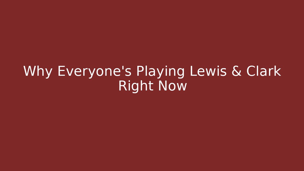 Why Everyone's Playing Lewis & Clark Right Now - Create More Assets
