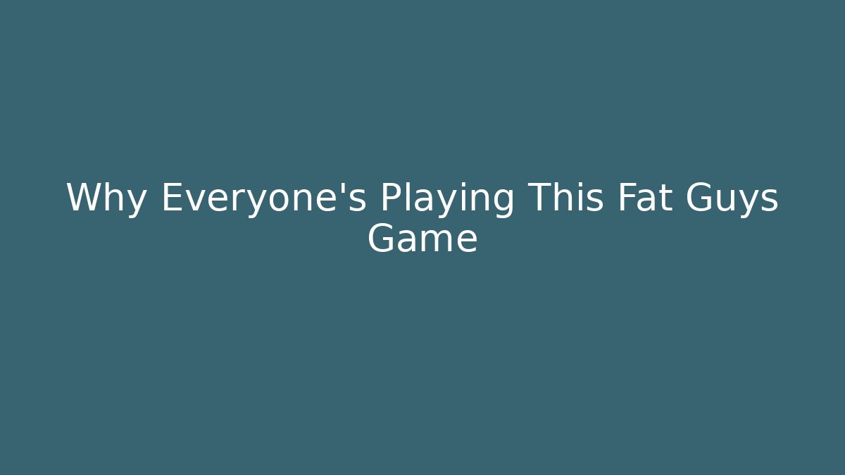 Why Everyone's Playing This Fat Guys Game - Create More Assets