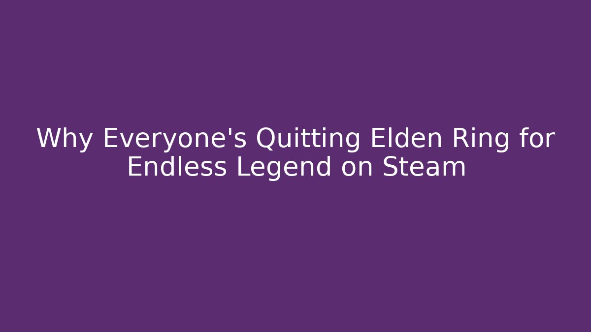 Why Everyone's Quitting Elden Ring for Endless Legend on Steam