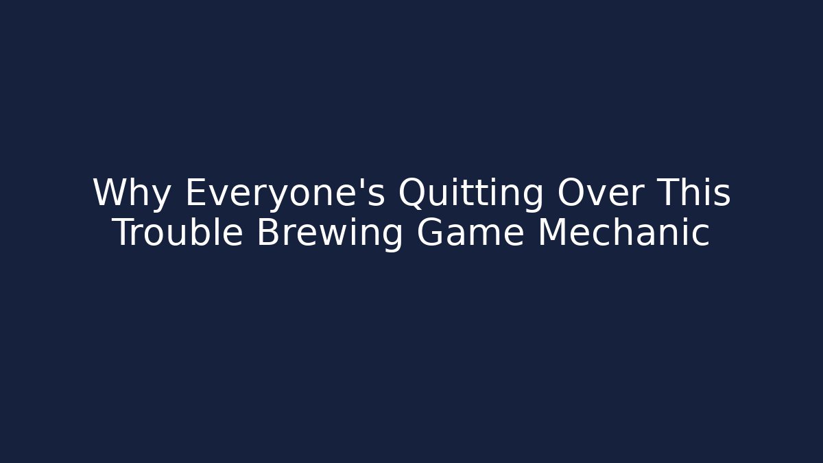 Why Everyone's Quitting Over This Trouble Brewing Game Mechanic