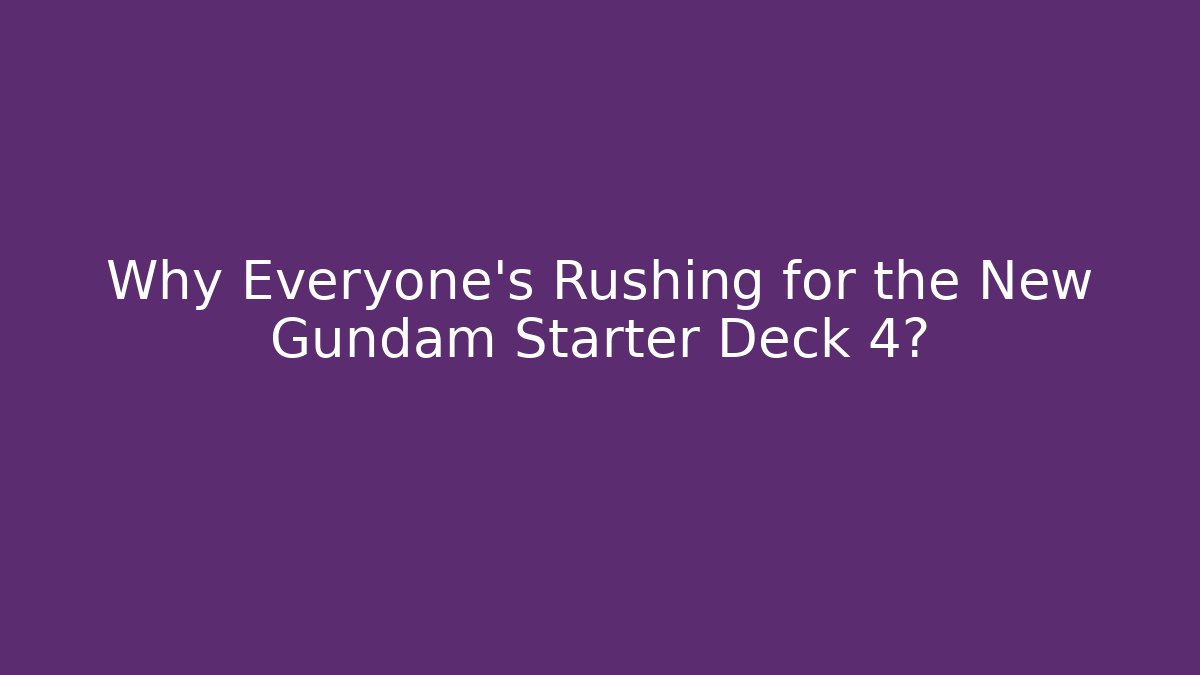 Why Everyone's Rushing for the New Gundam Starter Deck 4?