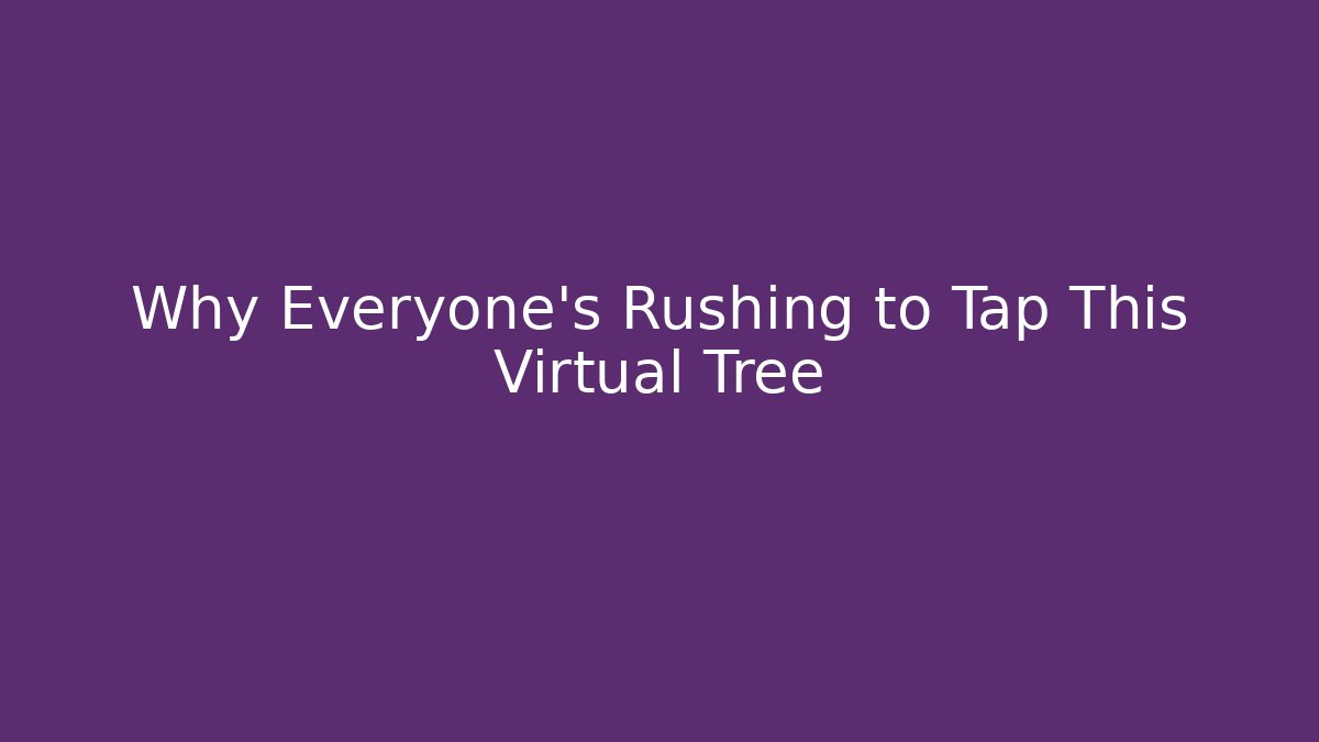 Why Everyone's Rushing to Tap This Virtual Tree