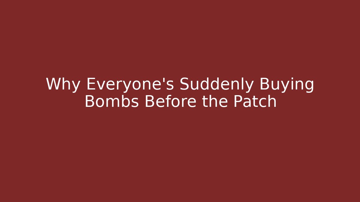 Why Everyone's Suddenly Buying Bombs Before the Patch - Create More Assets