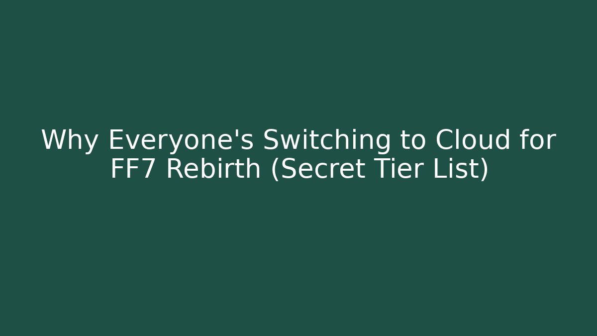 Why Everyone's Switching to Cloud for FF7 Rebirth (Secret Tier List)