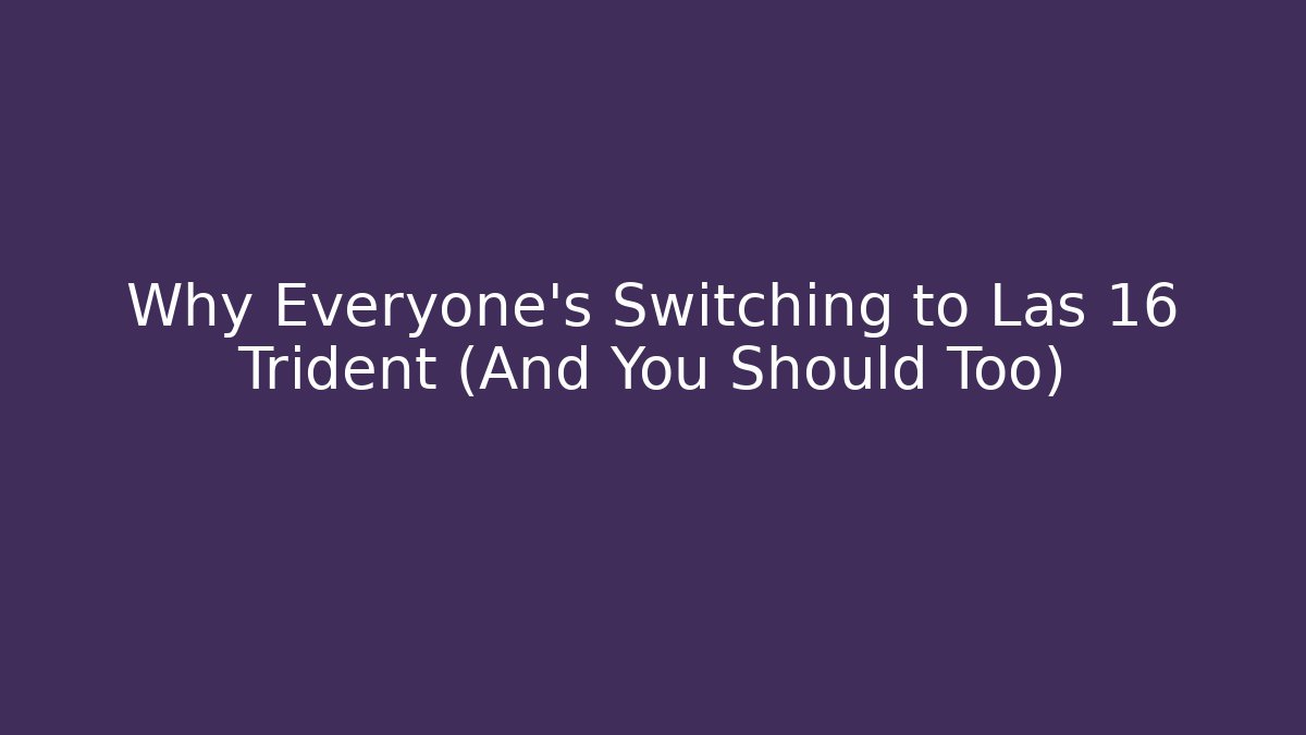 Why Everyone's Switching to Las 16 Trident (And You Should Too)