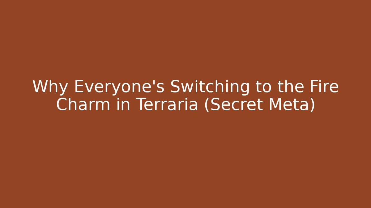Why Everyone's Switching to the Fire Charm in Terraria (Secret Meta)