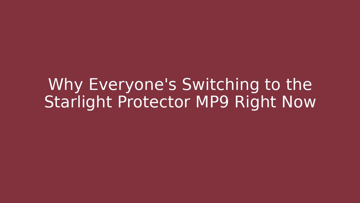 Why Everyone's Switching to the Starlight Protector MP9 Right Now