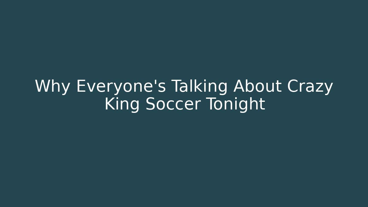 Why Everyone's Talking About Crazy King Soccer Tonight
