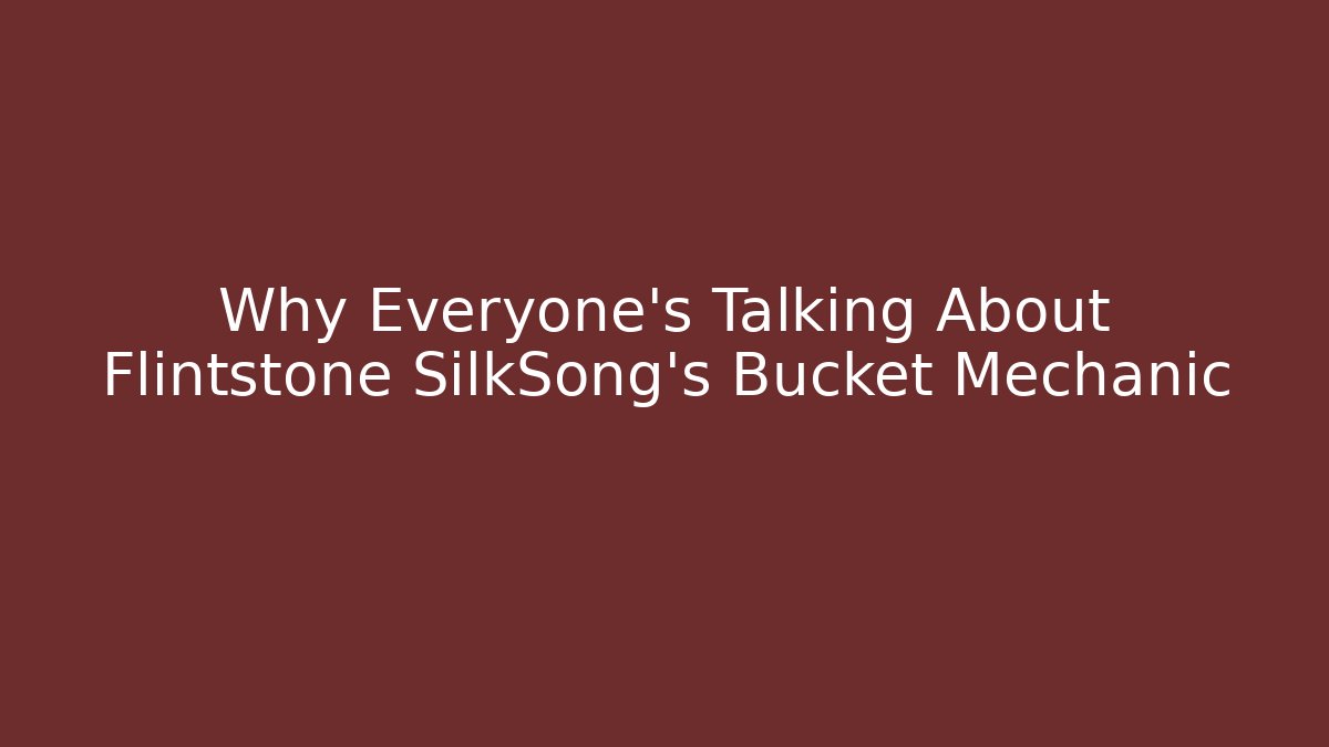 Why Everyone's Talking About Flintstone SilkSong's Bucket Mechanic