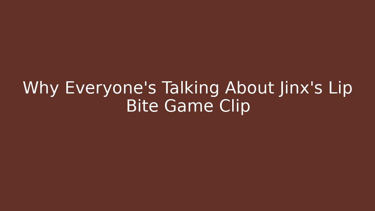 Why Everyone's Talking About Jinx's Lip Bite Game Clip