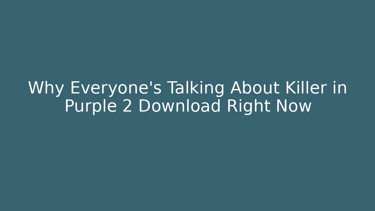 Why Everyone's Talking About Killer in Purple 2 Download Right Now
