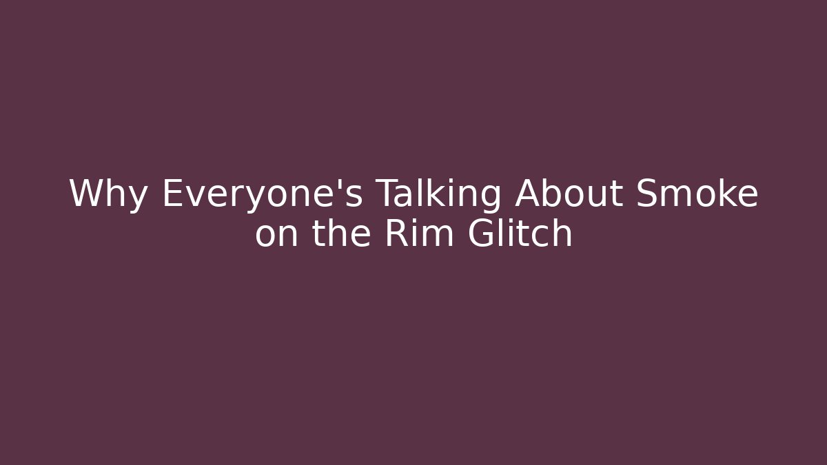 Why Everyone's Talking About Smoke on the Rim Glitch