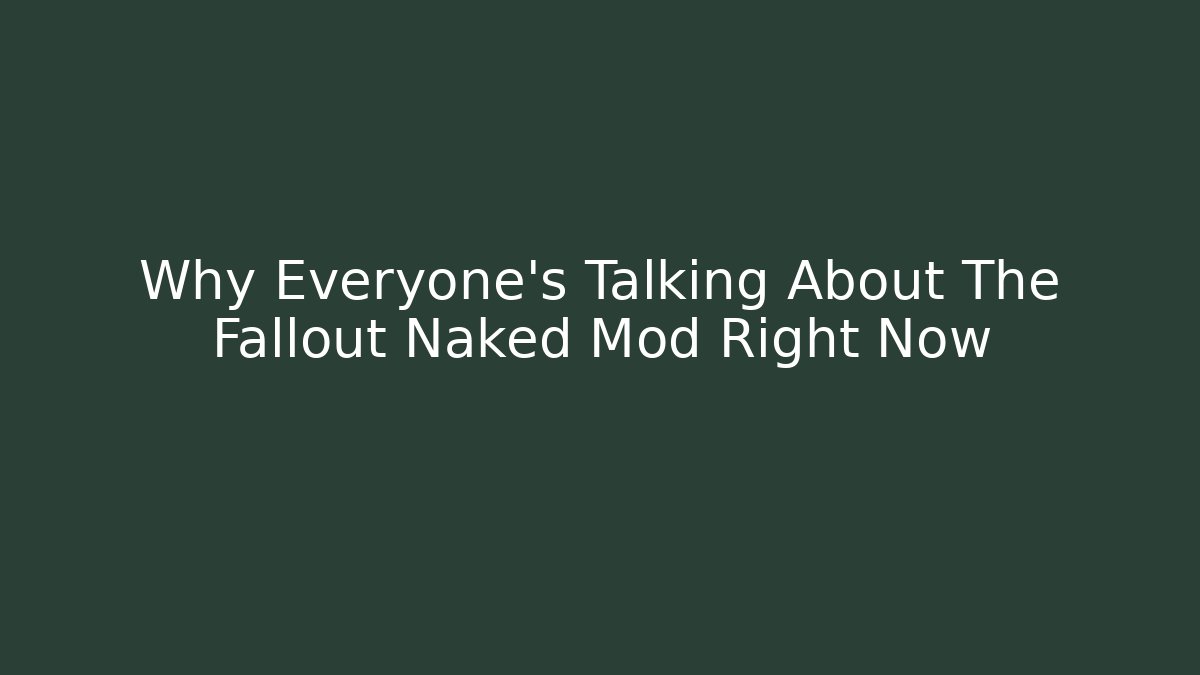 Why Everyone's Talking About The Fallout Naked Mod Right Now