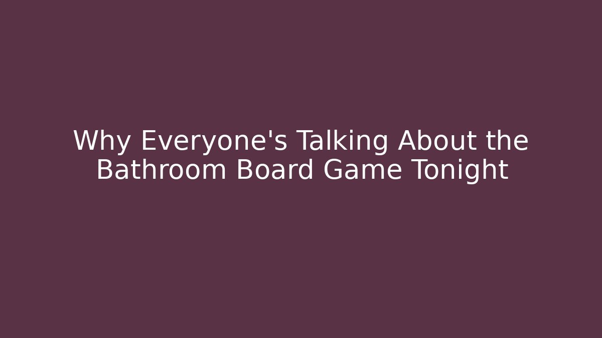 Why Everyone's Talking About the Bathroom Board Game Tonight