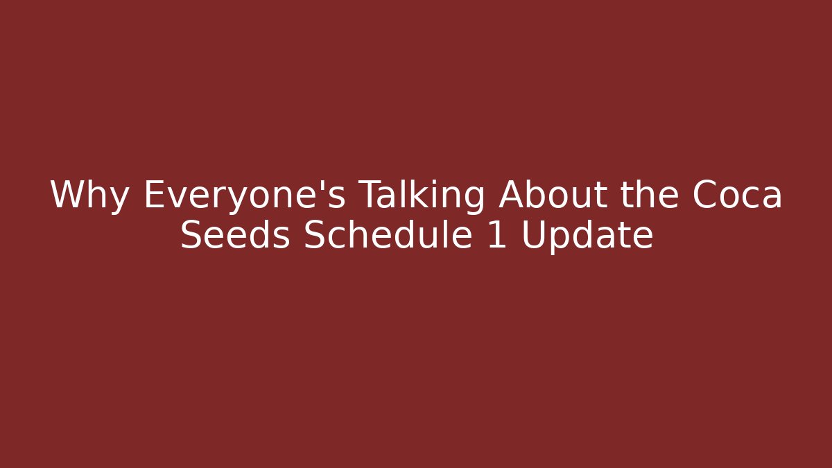 Why Everyone's Talking About the Coca Seeds Schedule 1 Update - Create More Assets