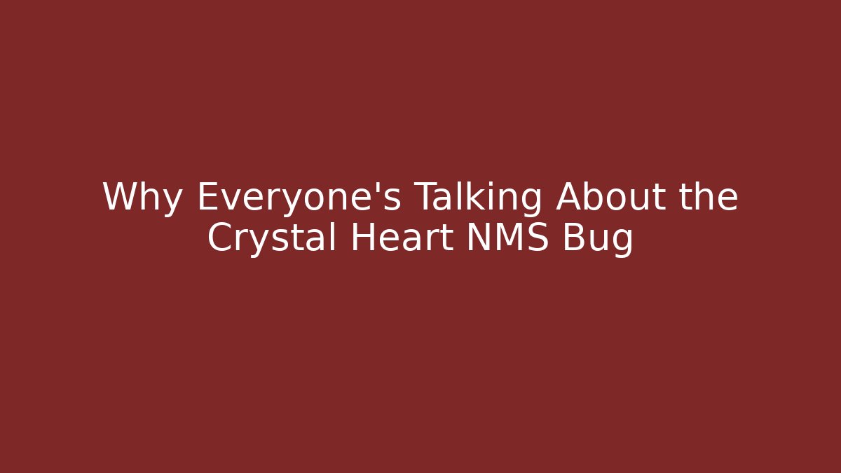 Why Everyone's Talking About the Crystal Heart NMS Bug