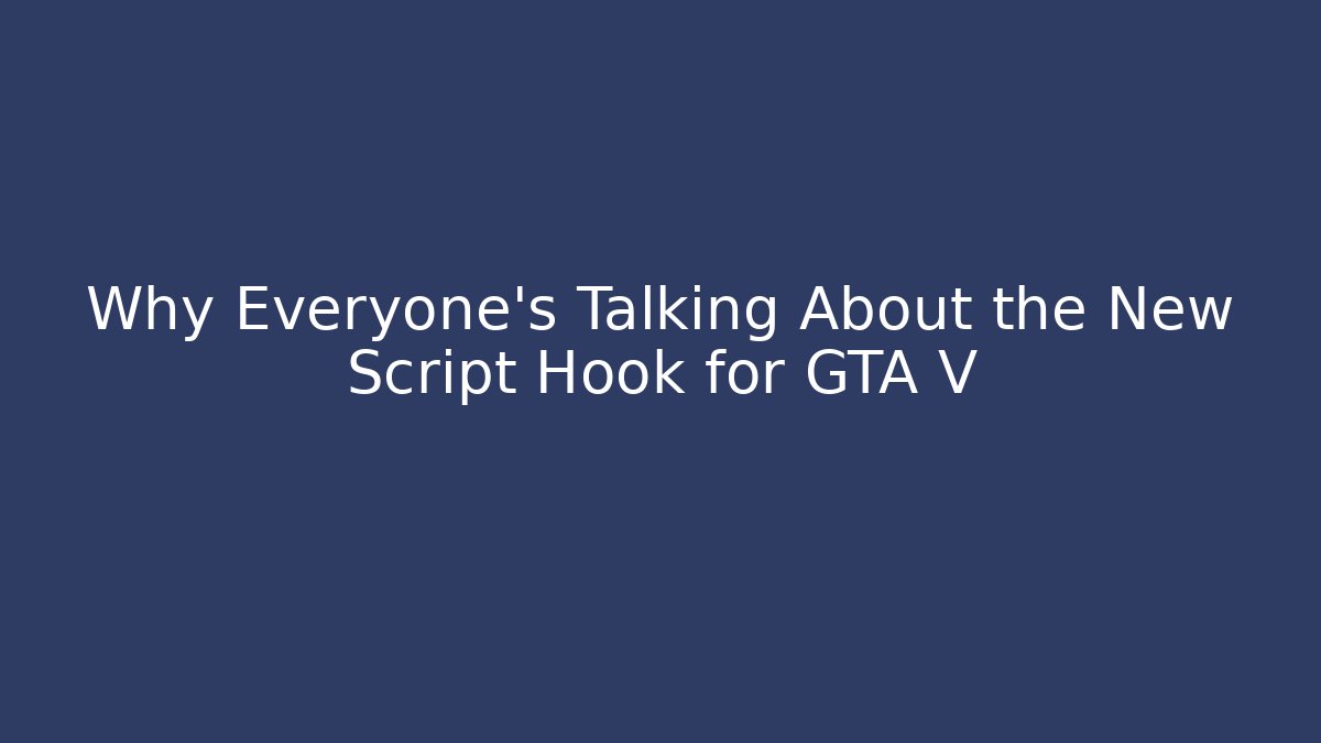 Why Everyone's Talking About the New Script Hook for GTA V