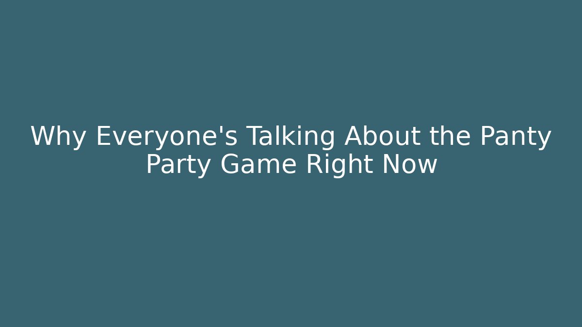 Why Everyone's Talking About the Panty Party Game Right Now - Create More Assets