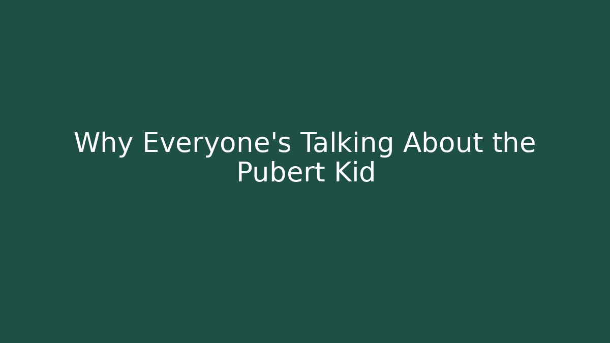 Why Everyone's Talking About the Pubert Kid