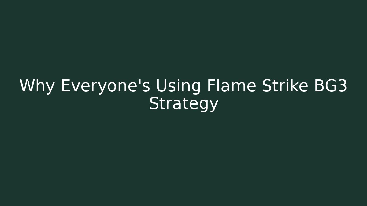 Why Everyone's Using Flame Strike BG3 Strategy - Create More Assets