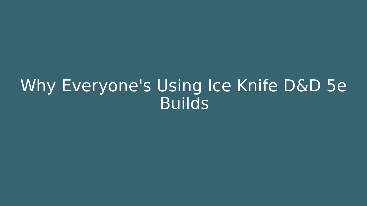 Why Everyone's Using Ice Knife D&D 5e Builds - Create More Assets