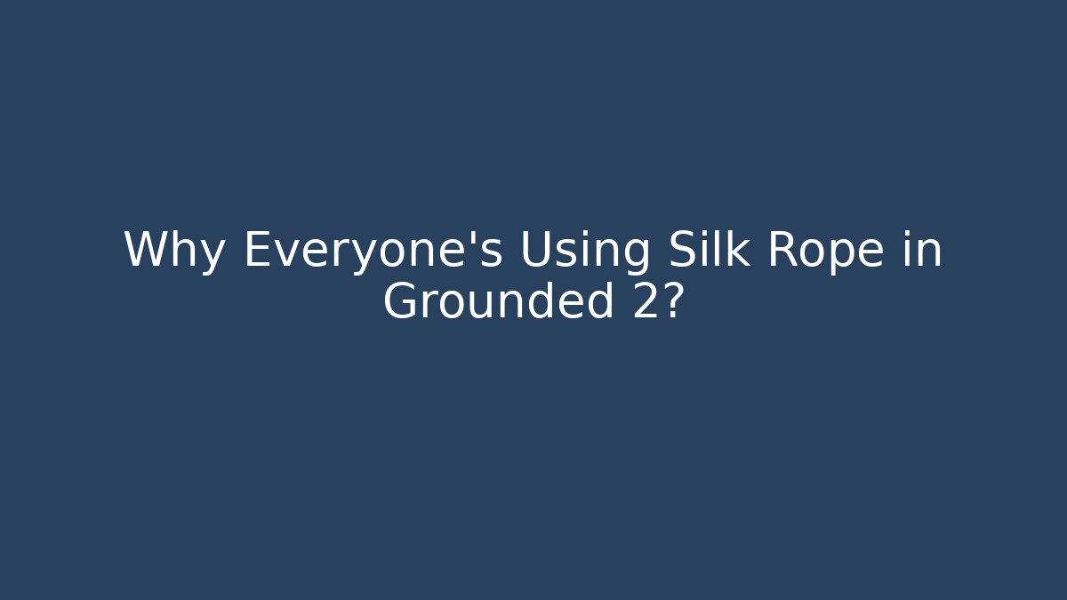 Why Everyone's Using Silk Rope in Grounded 2?