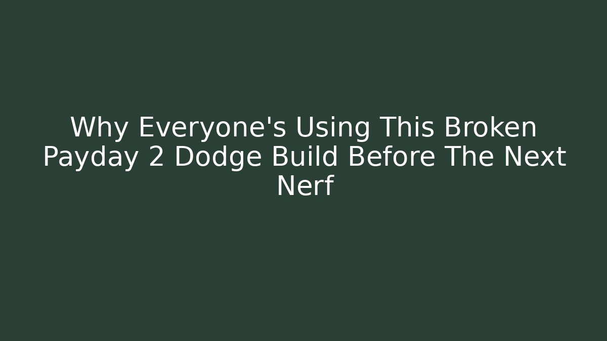 Why Everyone's Using This Broken Payday 2 Dodge Build Before The Next Nerf - Create More Assets