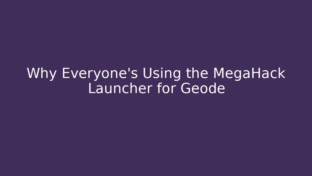Why Everyone's Using the MegaHack Launcher for Geode