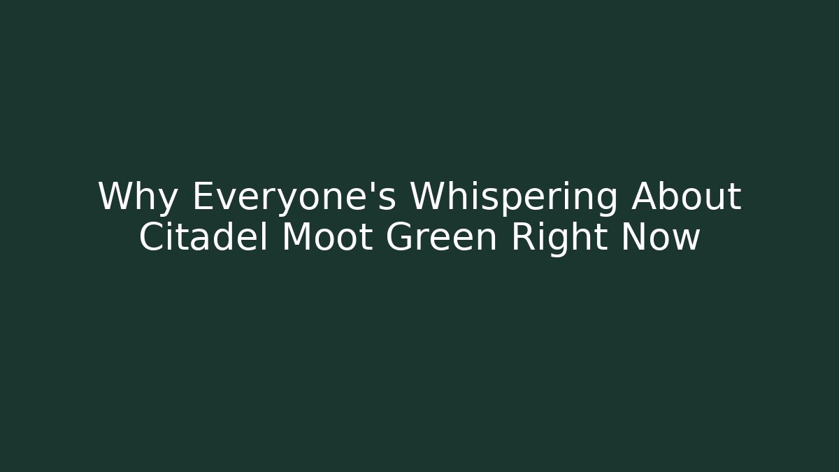 Why Everyone's Whispering About Citadel Moot Green Right Now