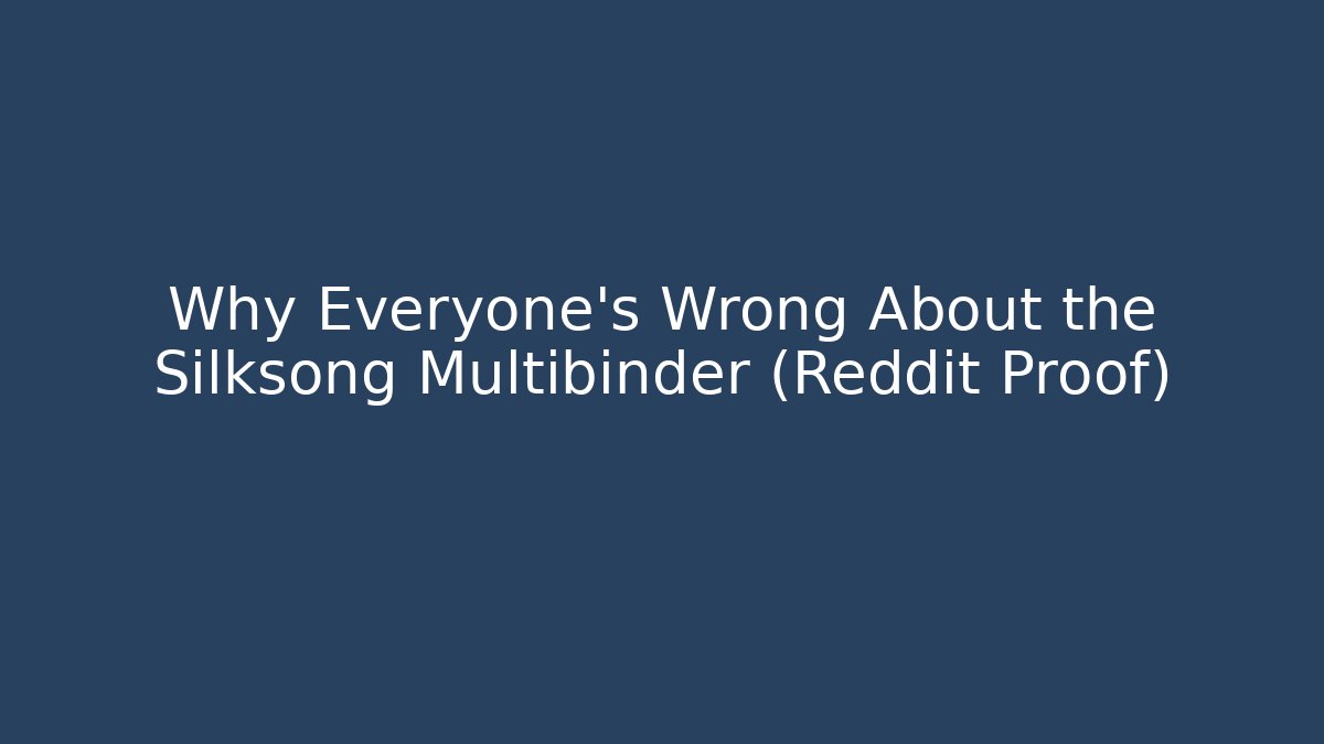 Why Everyone's Wrong About the Silksong Multibinder (Reddit Proof)