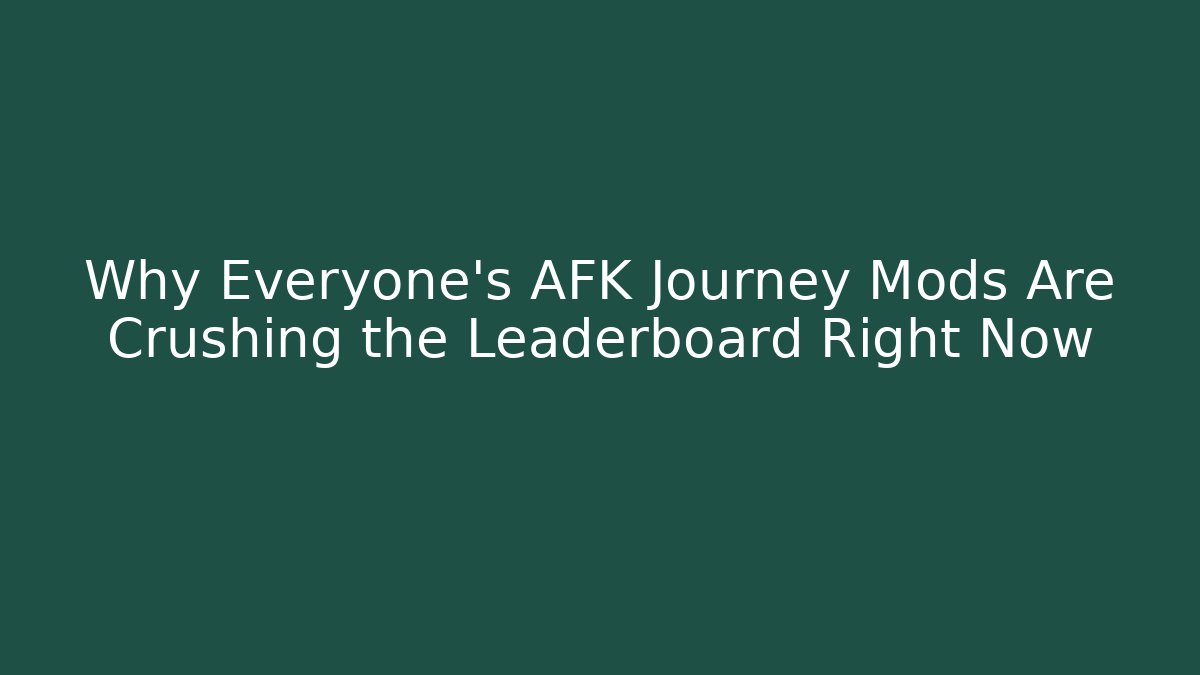 Why Everyone’s AFK Journey Mods Are Crushing the Leaderboard Right Now