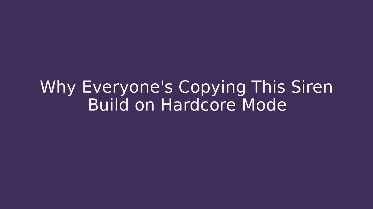 Why Everyone’s Copying This Siren Build on Hardcore Mode