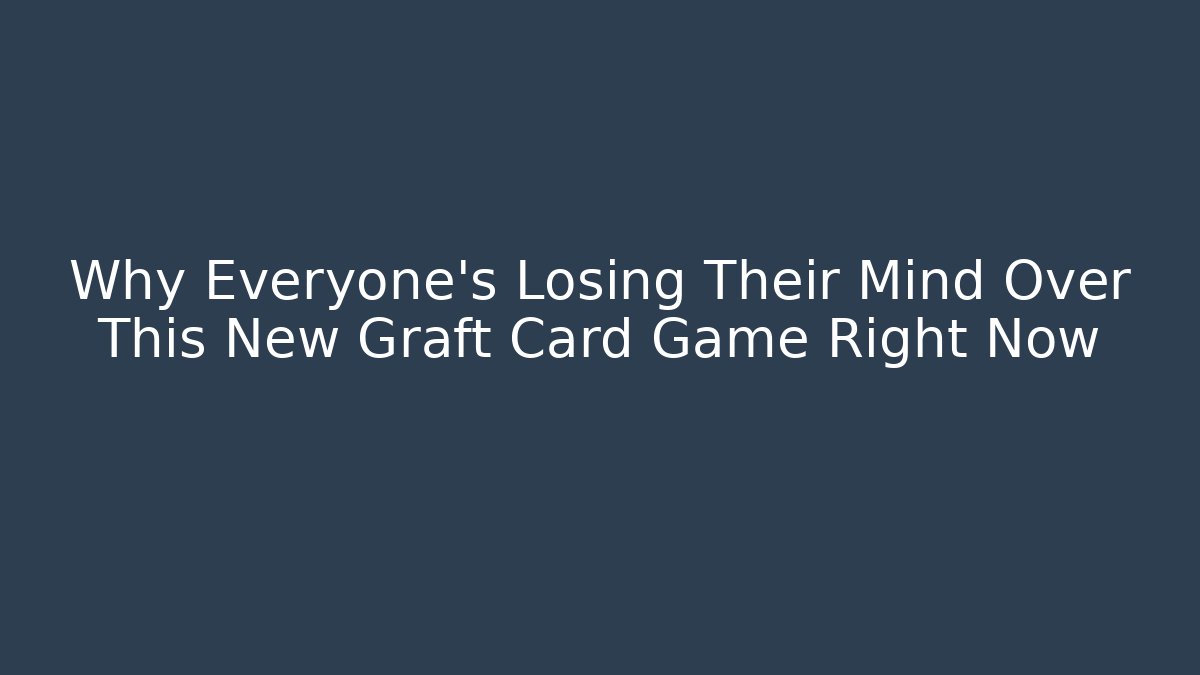 Why Everyone’s Losing Their Mind Over This New Graft Card Game Right Now