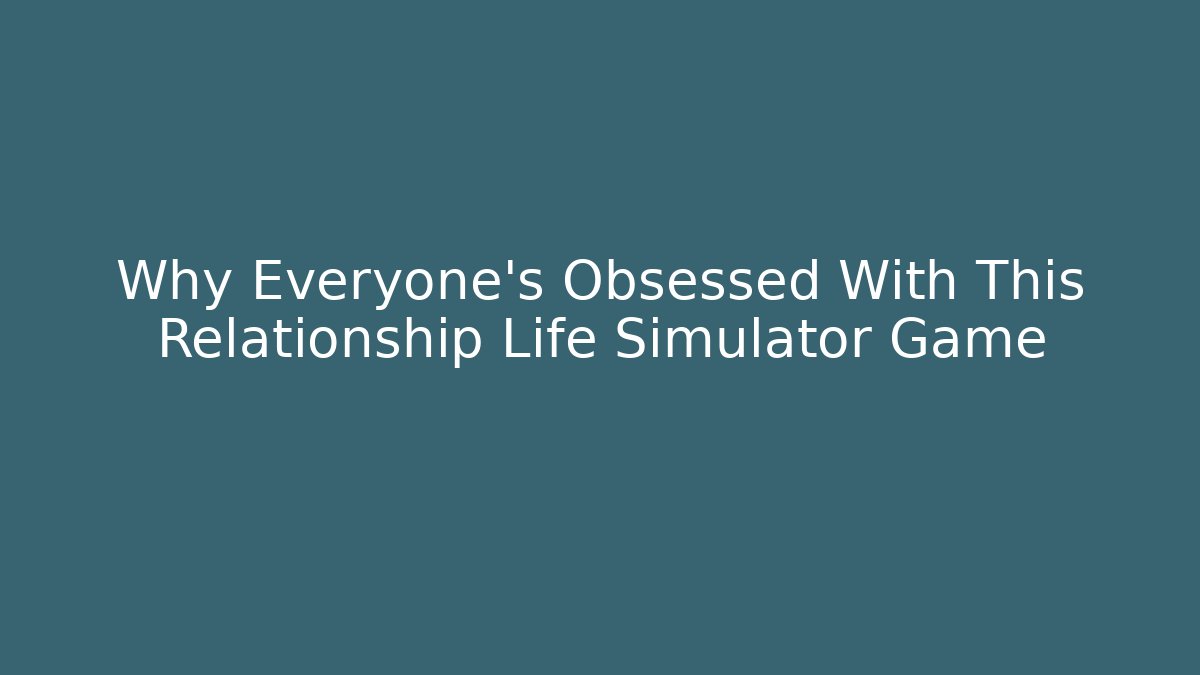 Why Everyone’s Obsessed With This Relationship Life Simulator Game