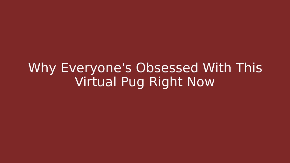 Why Everyone’s Obsessed With This Virtual Pug Right Now