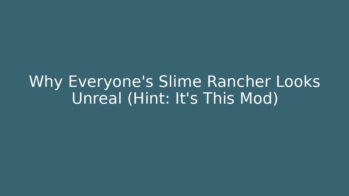 Why Everyone’s Slime Rancher Looks Unreal (Hint: It’s This Mod)