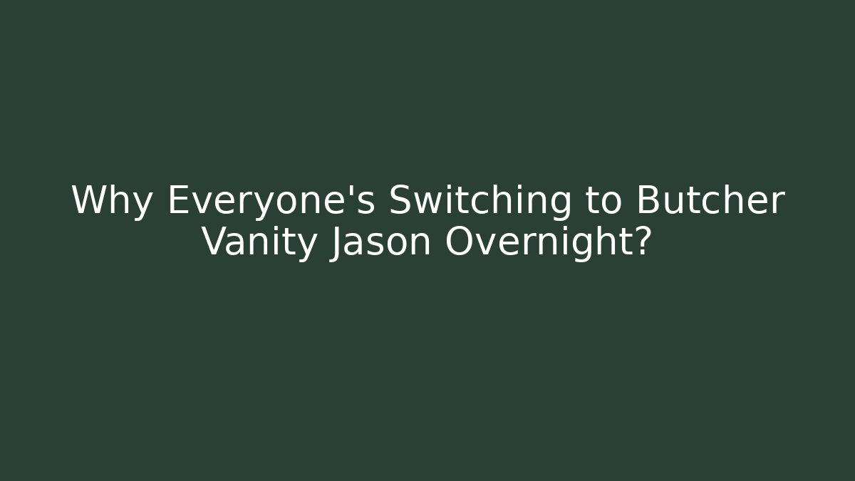 Why Everyone’s Switching to Butcher Vanity Jason Overnight?