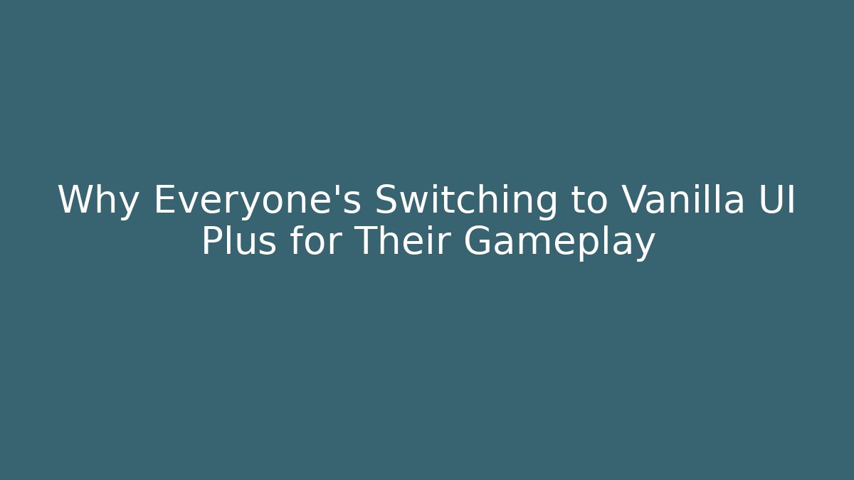 Why Everyone’s Switching to Vanilla UI Plus for Their Gameplay