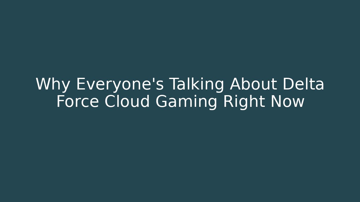 Why Everyone’s Talking About Delta Force Cloud Gaming Right Now - Create More Assets