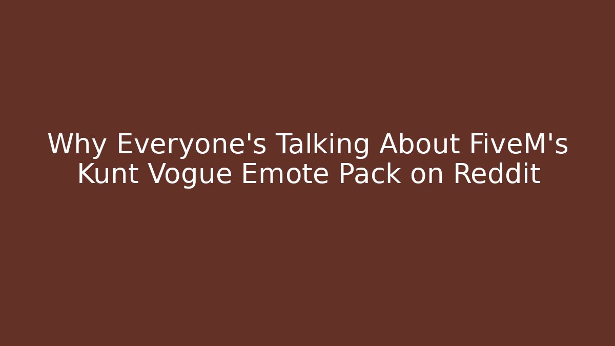 Why Everyone’s Talking About FiveM’s Kunt Vogue Emote Pack on Reddit