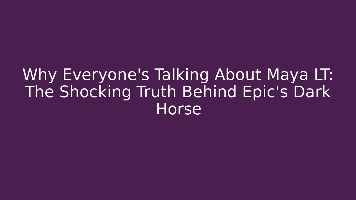 Why Everyone’s Talking About Maya LT: The Shocking Truth Behind Epic’s Dark Horse