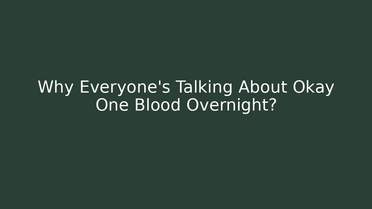 Why Everyone’s Talking About Okay One Blood Overnight?