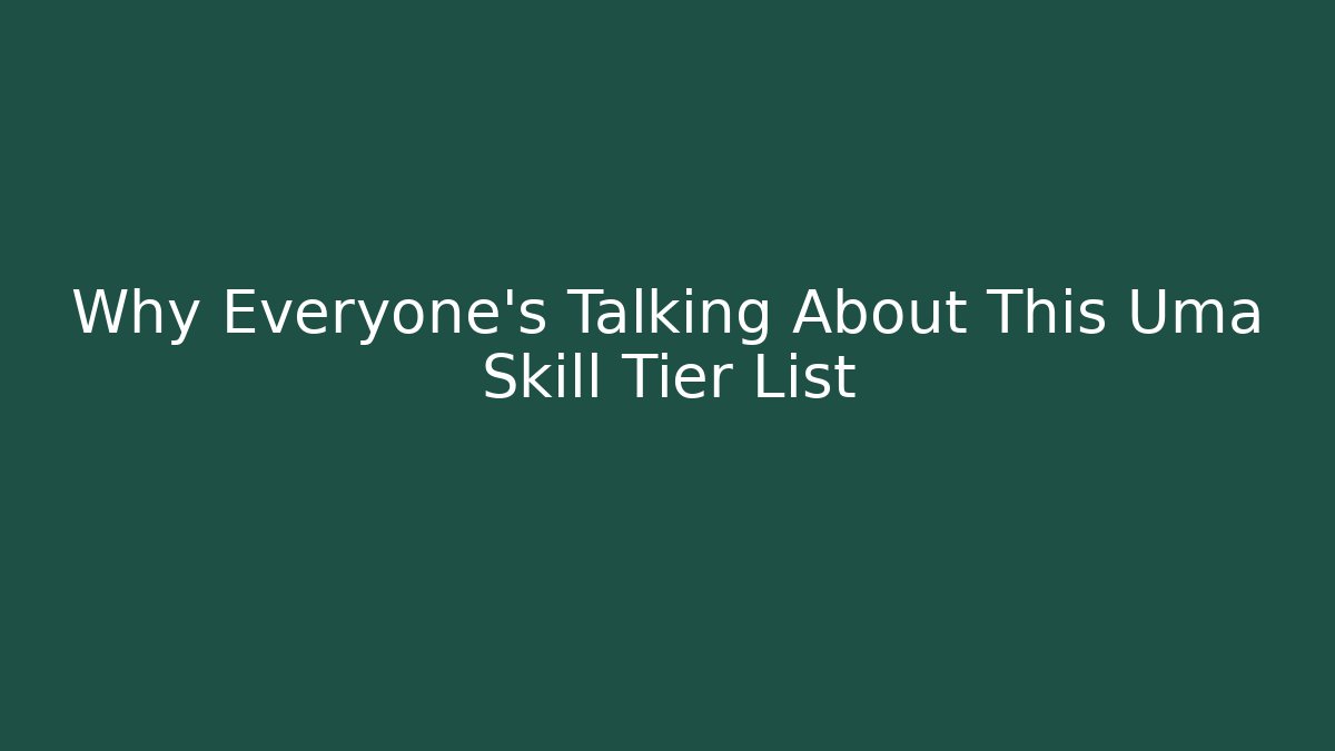 Why Everyone’s Talking About This Uma Skill Tier List - Create More Assets