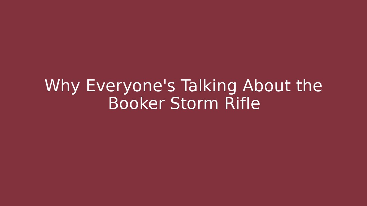 Why Everyone’s Talking About the Booker Storm Rifle