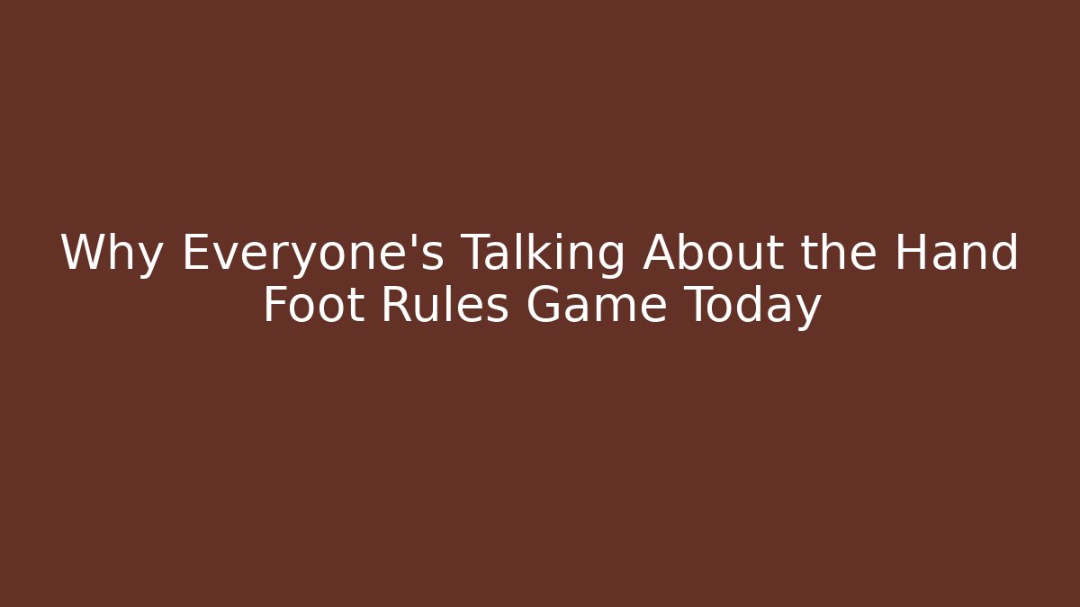 Why Everyone’s Talking About the Hand Foot Rules Game Today