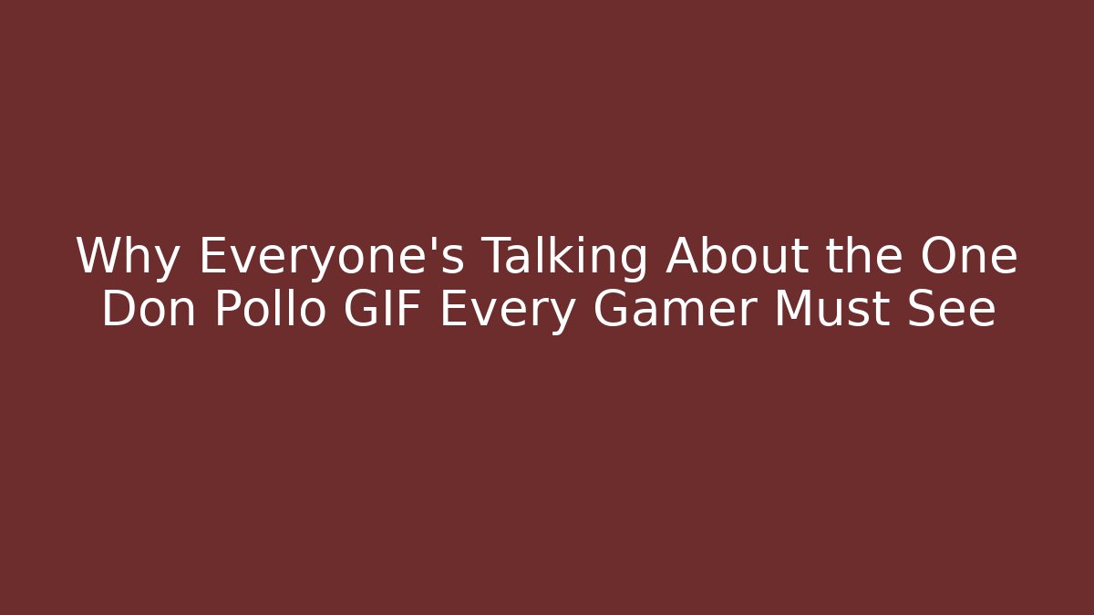 Why Everyone’s Talking About the One Don Pollo GIF Every Gamer Must See