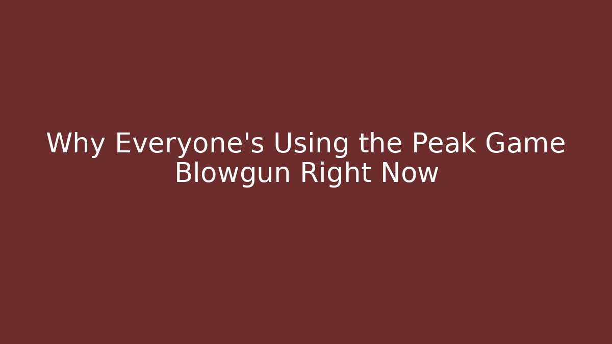 Why Everyone’s Using the Peak Game Blowgun Right Now - Create More Assets