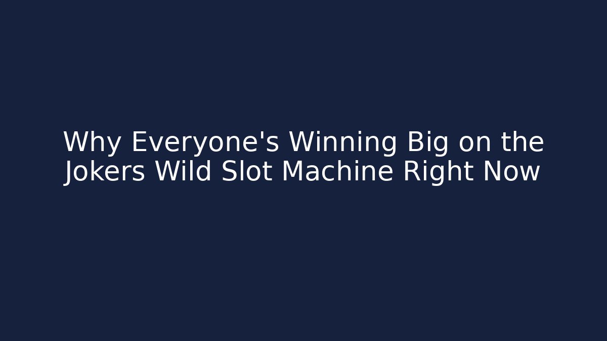 Why Everyone’s Winning Big on the Jokers Wild Slot Machine Right Now